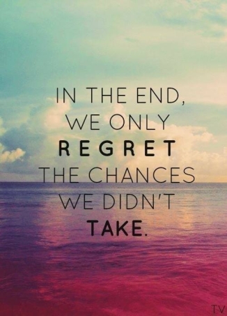 In the end, you only regret the chances we didn't take